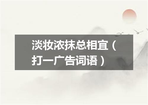 淡妆浓抹总相宜（打一广告词语）