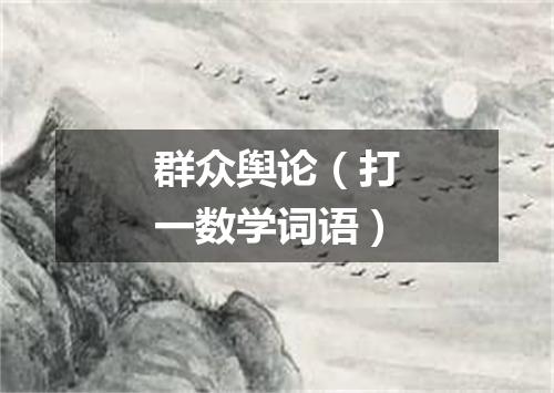 群众舆论（打一数学词语）