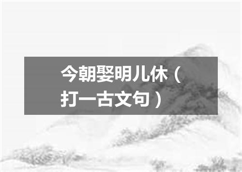 今朝娶明儿休（打一古文句）