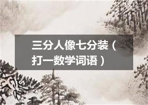三分人像七分装（打一数学词语）