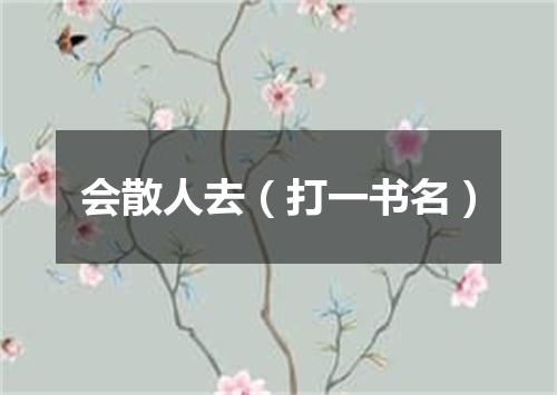 会散人去（打一书名）