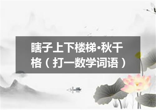 瞎子上下楼梯·秋千格（打一数学词语）