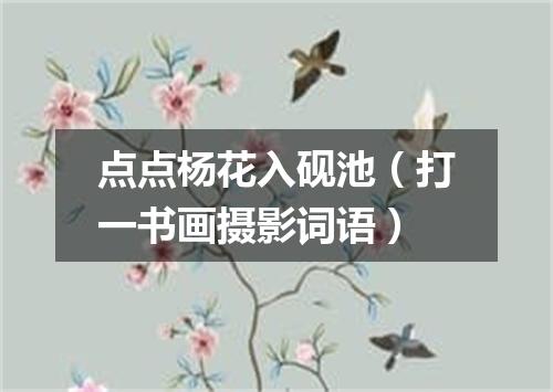 点点杨花入砚池（打一书画摄影词语）