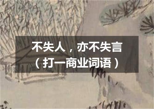 不失人，亦不失言（打一商业词语）