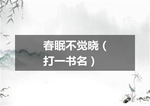 春眠不觉晓（打一书名）
