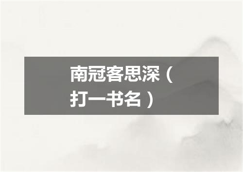 南冠客思深（打一书名）
