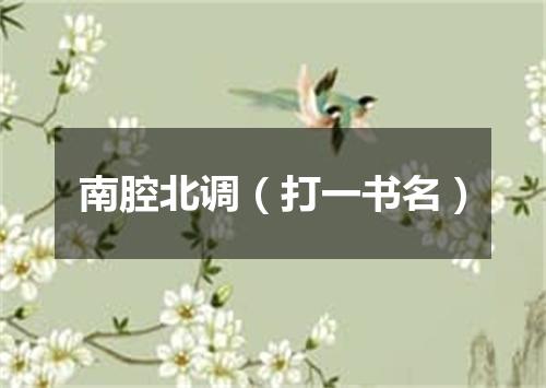 南腔北调（打一书名）