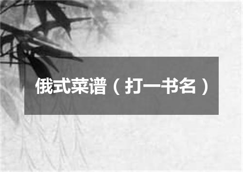 俄式菜谱（打一书名）