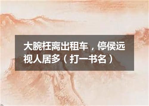 大腕枉离出租车，停侯远视人居多（打一书名）