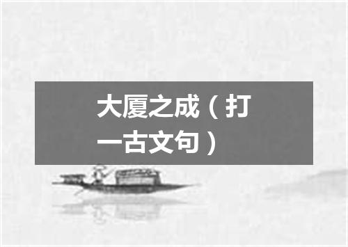 大厦之成（打一古文句）