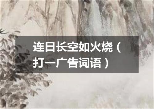 连日长空如火烧（打一广告词语）