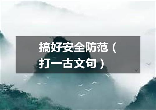 搞好安全防范（打一古文句）
