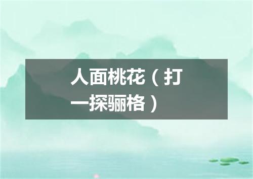 人面桃花（打一探骊格）
