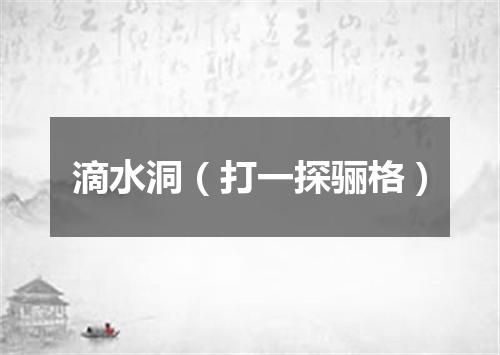 滴水洞（打一探骊格）
