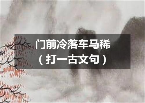 门前冷落车马稀（打一古文句）