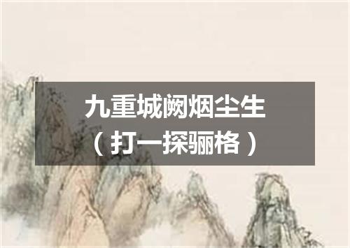 九重城阙烟尘生（打一探骊格）