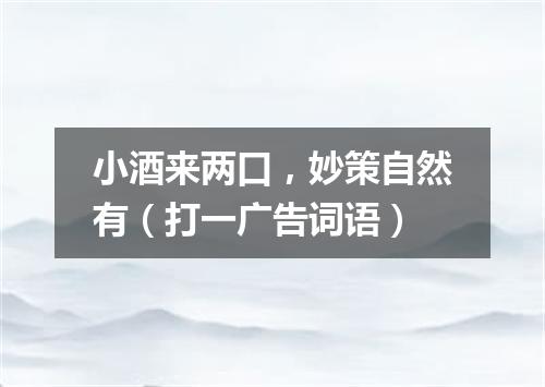 小酒来两口，妙策自然有（打一广告词语）