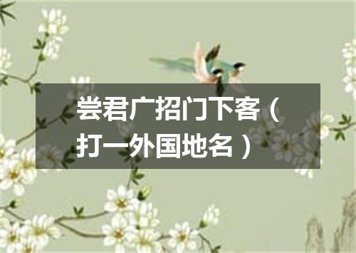 尝君广招门下客（打一外国地名）