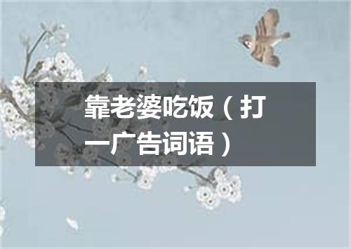 靠老婆吃饭（打一广告词语）