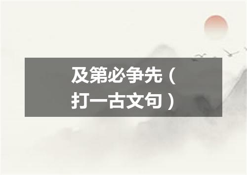 及第必争先（打一古文句）