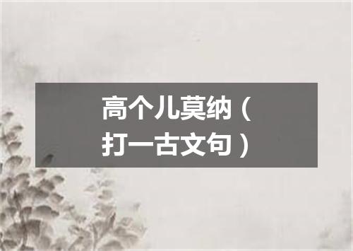 高个儿莫纳（打一古文句）