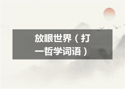 放眼世界（打一哲学词语）