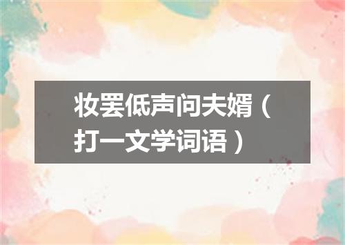 妆罢低声问夫婿（打一文学词语）