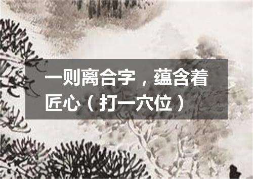 一则离合字，蕴含着匠心（打一穴位）