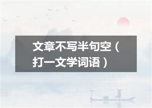 文章不写半句空（打一文学词语）