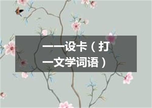 一一设卡（打一文学词语）