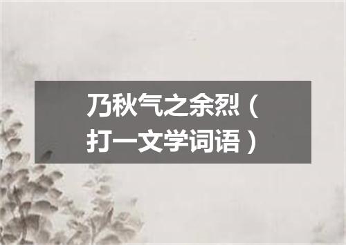 乃秋气之余烈（打一文学词语）