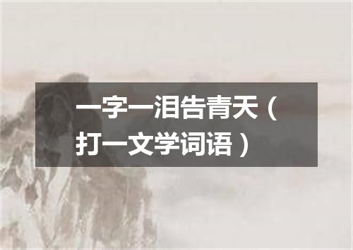 一字一泪告青天（打一文学词语）