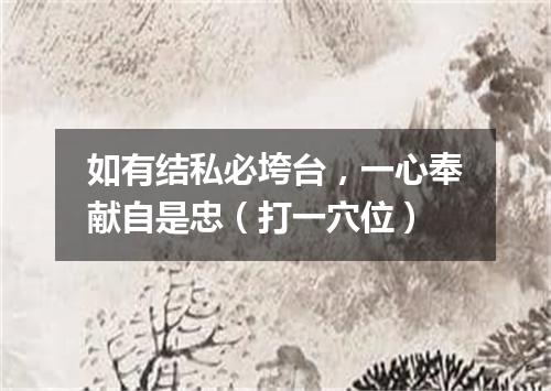 如有结私必垮台，一心奉献自是忠（打一穴位）