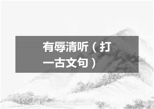 有辱清听（打一古文句）