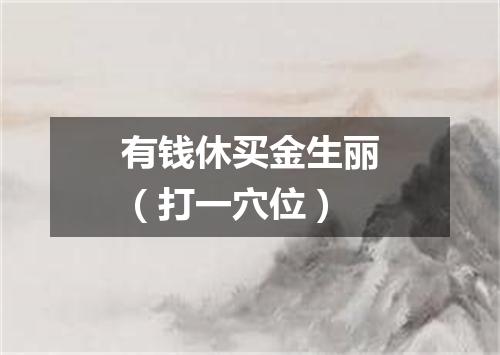 有钱休买金生丽（打一穴位）
