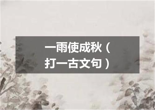 一雨使成秋（打一古文句）