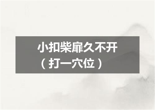 小扣柴扉久不开（打一穴位）