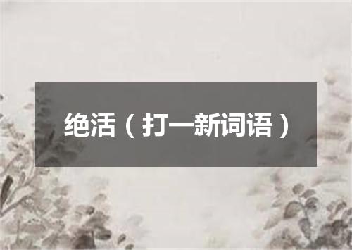 绝活（打一新词语）
