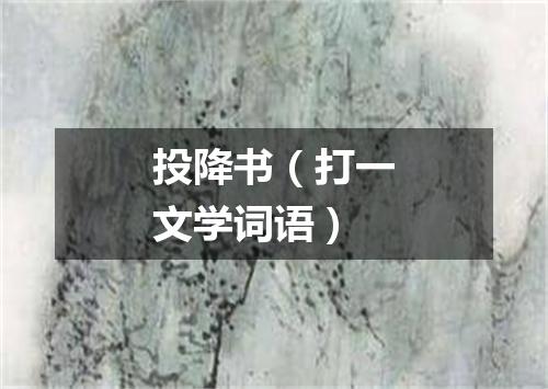 投降书（打一文学词语）