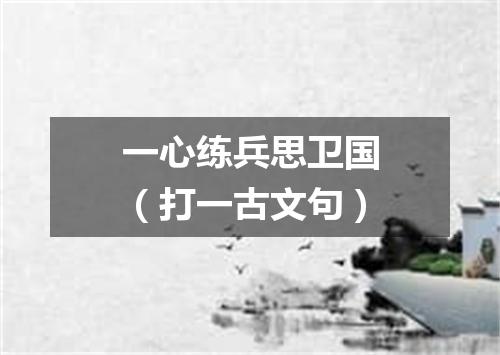一心练兵思卫国（打一古文句）