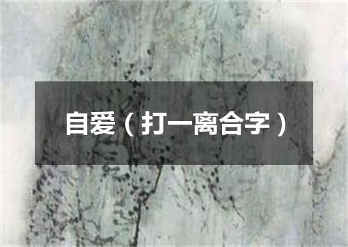 自爱（打一离合字）