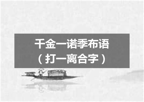 千金一诺季布语（打一离合字）