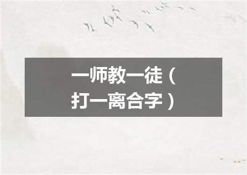 一师教一徒（打一离合字）