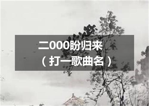 二000盼归来（打一歌曲名）