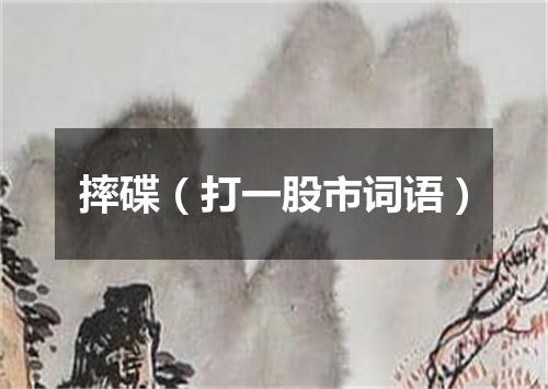 摔碟（打一股市词语）