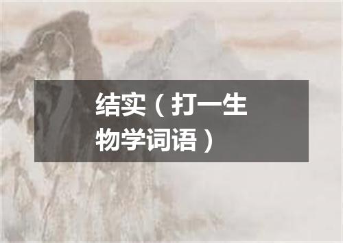 结实（打一生物学词语）