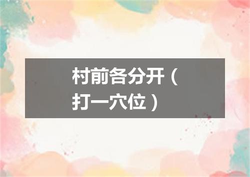 村前各分开（打一穴位）