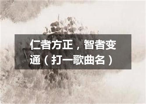 仁者方正，智者变通（打一歌曲名）
