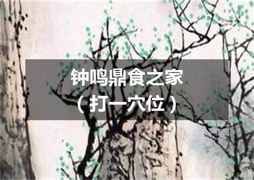 钟鸣鼎食之家（打一穴位）