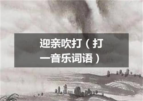 迎亲吹打（打一音乐词语）